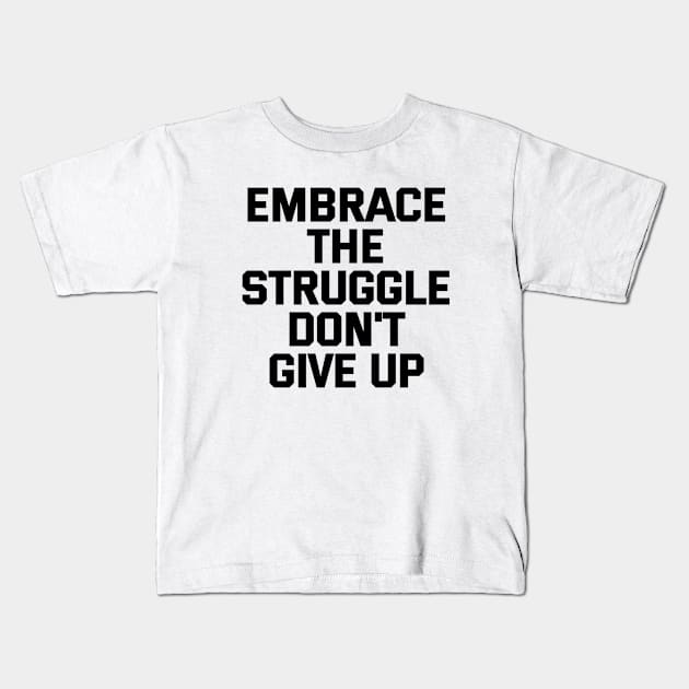 Embrace The Struggle Don't Give Up Kids T-Shirt by Texevod